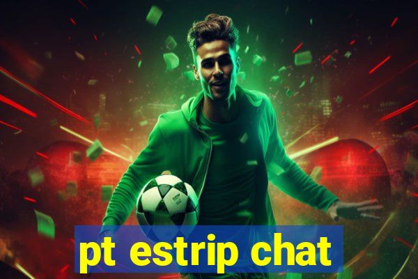 pt estrip chat